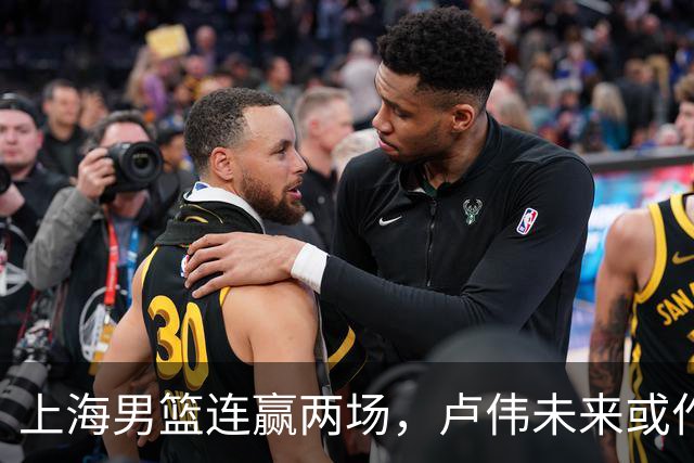 上海男篮连赢两场，卢伟未来或作出5大调整，两锋将要被重用了